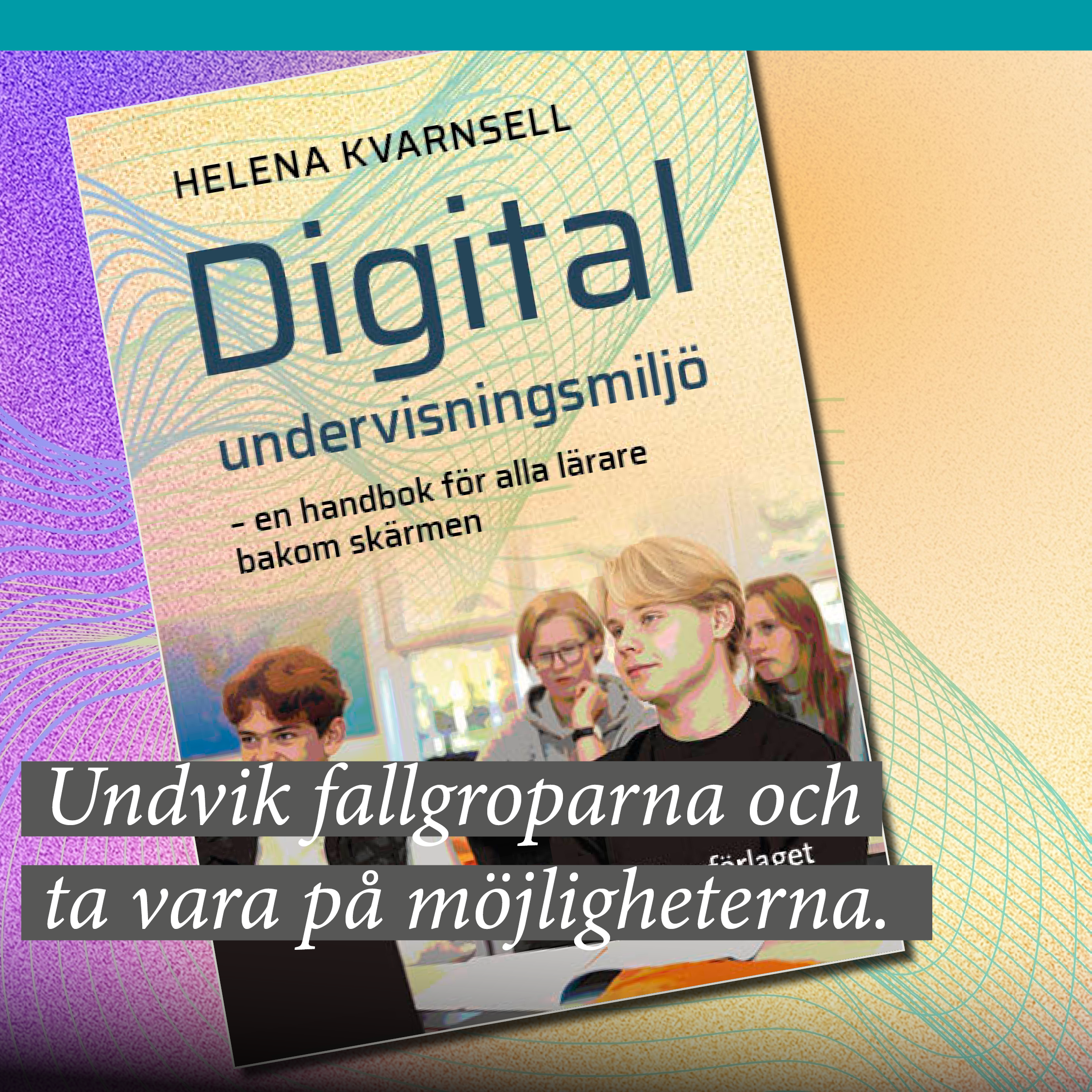 Digital undervisningsmiljö - en handbok för alla lärare bakom skärmen av Helena Kvarnsell